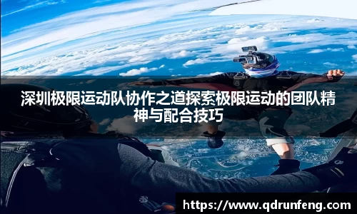 深圳极限运动队协作之道探索极限运动的团队精神与配合技巧