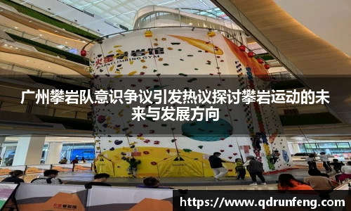 广州攀岩队意识争议引发热议探讨攀岩运动的未来与发展方向
